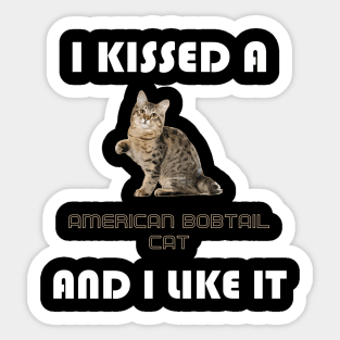 I Kissed a American Bobtail Cat and I Like It Sticker